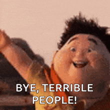 a cartoon character says " bye terrible people "