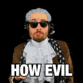 a man wearing a wig and sunglasses has the words how evil on his face