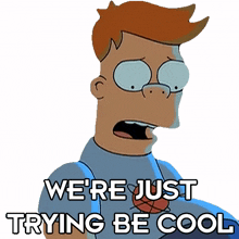 we%27re just trying be cool philip j fry futurama we%27re just trying to act cool we%27re only attempting to be cool