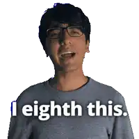 a man wearing glasses and a grey shirt says " i eighth this "