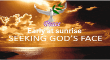 a picture of a dove with the words peace early at sunrise seeking god 's face below it