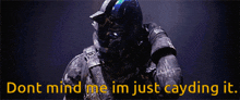 a man in a helmet says " dont mind me im just caying it "