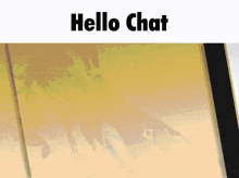 a yellow background with the words hello chat on the top