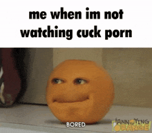 an orange with a face on it is sitting on a table and says `` me when im not watching cuck porn '' .