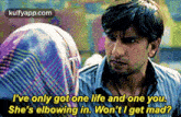 a man talking to a woman with the words i 've only got one life and one you .