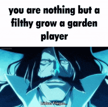 a picture of a man with the words you are nothing but a filthy grow a garden player on it