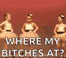 three little girls are dancing on a stage with the caption where my bitches at
