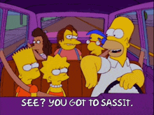 a cartoon of homer simpson driving a car with the words " see you got to sassit "