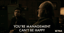 youre management cant be happy management must be mad management cant be happy management isnt happy management has to be upset