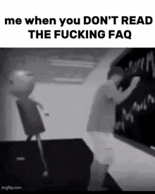 a black and white photo of a man writing on a blackboard with the caption `` me when you don t read the fucking faq ''