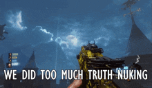 a screenshot of a video game that says we did too much truth nuking