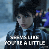 a girl in a suit says seems like you 're a little netflix