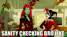 poison ivy and harley quinn are standing next to each other in a kitchen and the caption says sanity checking bro like