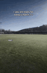 a soccer field with the words " you are ready for today 's match ? "