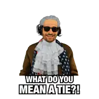 a man with a wig and sunglasses says what do you mean a tie