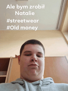 a man in a grey hoodie with the words ale bym zrobit natalie #streetwear #old money written above him