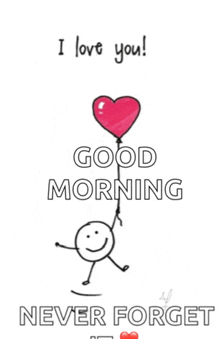 a stick figure is holding a heart shaped balloon and says `` i love you ! good morning never forget ''