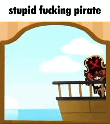 a cartoon of a pirate on a ship with the words stupid fucking pirate above him .