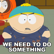 We Need To Do Something Eric Cartman GIF