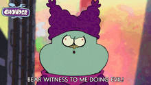 Bear Witness To Me Doing Evil Chowder GIF