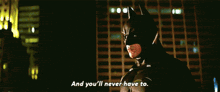 a batman says " and you 'll never have to " in front of a building