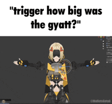 a screenshot of a video game character with the words " trigger how big was the gyah ? "