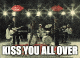 a group of people on stage with the words kiss you all over