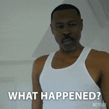 a man in a white tank top says what happened on netflix