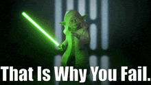 a picture of yoda holding a green light saber with the words that is why you fail