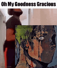a man standing next to a painting that says oh my goodness gracious on it