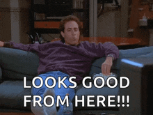 a man sitting on a couch with the words " looks good from here " on the bottom