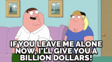 Leaf Me Alone - "If You Leave Me Alone Now, I'Ll Give You A Billion Dollars!" GIF - Family Guy Peter Griffin Chris GIFs