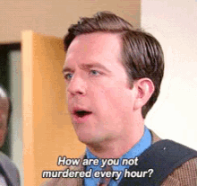 How Are You Not Murdered Every Hour? GIF - The Office Andy Barnard Ed Helms GIFs