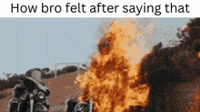 a motorcycle is on fire with the words how bro felt after saying that below it