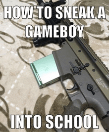 a picture of a gameboy next to a gun with the caption how to sneak a gameboy into school