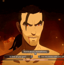 a man with blood on his face says " stand down immediately " in a video game