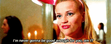 never good enough reese witherspoon legally blonde not good enough