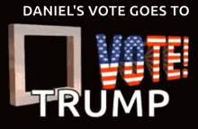 a poster that says ' daniel 's vote goes to trump '