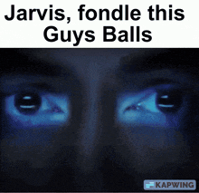 a picture of a man 's eyes with the words jarvis fondle this guys balls