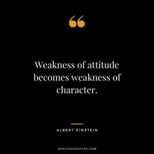 a quote by albert einstein that says weakness of attitude becomes weakness of character .