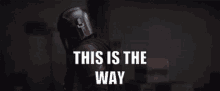 This Is The Way Mandalorian GIF - This Is The Way Mandalorian The Mandalorian GIFs