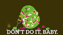 a green cartoon character with crutches and the words " do n't do it baby "