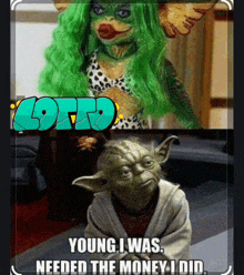 a poster with a picture of a gremlin and a picture of yoda with the caption young i was needed the money i did