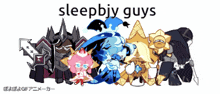a group of cartoon characters are standing next to each other with the words sleepbjy guys written above them