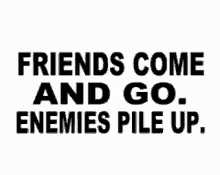 Friends Comeand Go GIF - Friends Comeand Go Enemies Pile Up GIFs
