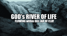 a picture of a waterfall with the words god 's river of life flowing within this jar of clay below it