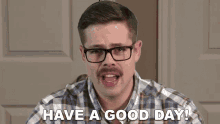 a man with glasses and a mustache is saying `` have a good day ! ''