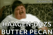 a fat man is sitting on a couch with the words `` haagen-dazs butter pecan '' written above him .