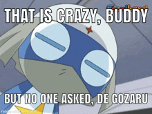 a cartoon character with the words that is crazy buddy but no one asked de gozaru