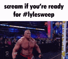 a man in a wrestling ring with the words scream if you 're ready for #lylesweep below him